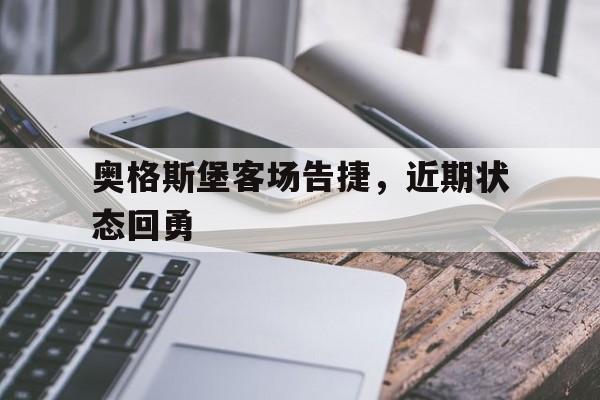 开云在线登陆入口-奥格斯堡客场告捷,近期状态回勇士了吗